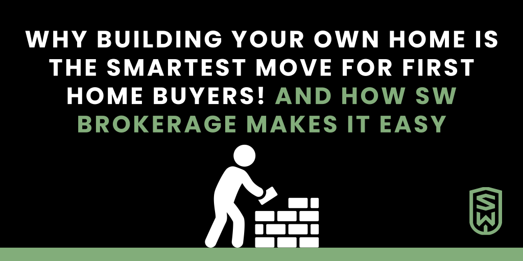 Why Building Your Own Home Is the Smartest Move for First Home Buyers — And How SW Brokerage Makes It Easy